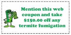 Mention this coupon and take $150.00 off any termite fumigation!